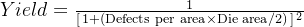 Yield=\frac{1}{[\, 1+(\textrm{Defects per area} \times \textrm{Die area}/2)\, ]\, ^2}